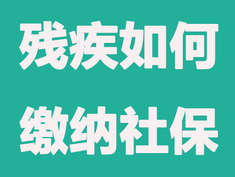 殘疾人如何繳納社保？以及費用標(biāo)準(zhǔn)